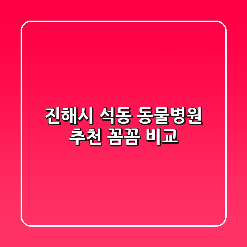 진해시 석동 동물병원 추천: 꼼꼼 비교
