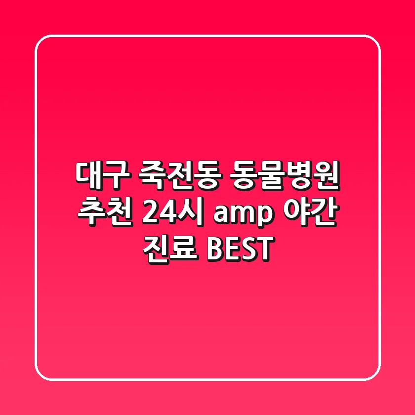 대구 죽전동 동물병원 추천: 24시 & 야간 진료 BEST