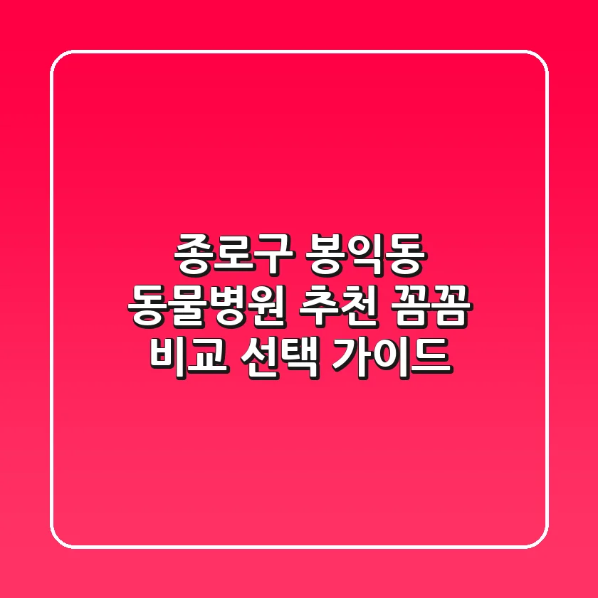 종로구 봉익동 동물병원 추천: 꼼꼼 비교 & 선택 가이드