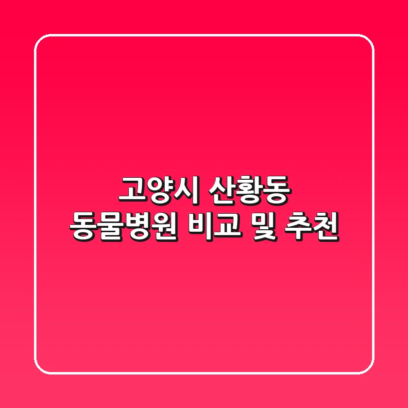 고양시 산황동 동물병원 비교 및 추천