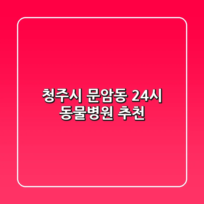청주시 문암동 24시 동물병원 추천
