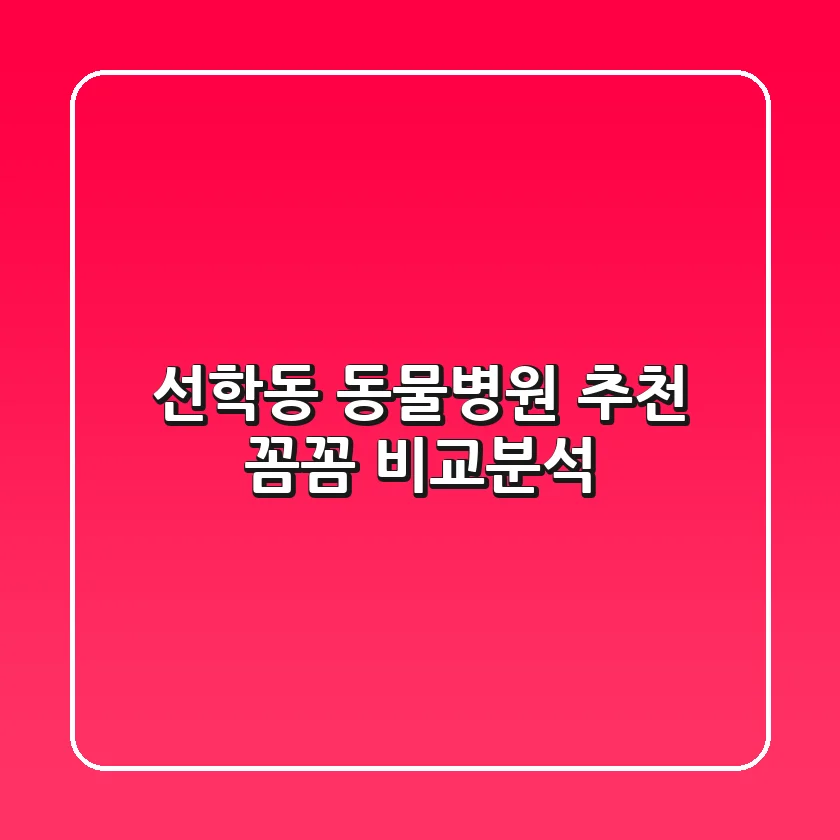선학동 동물병원 추천 : 꼼꼼 비교분석