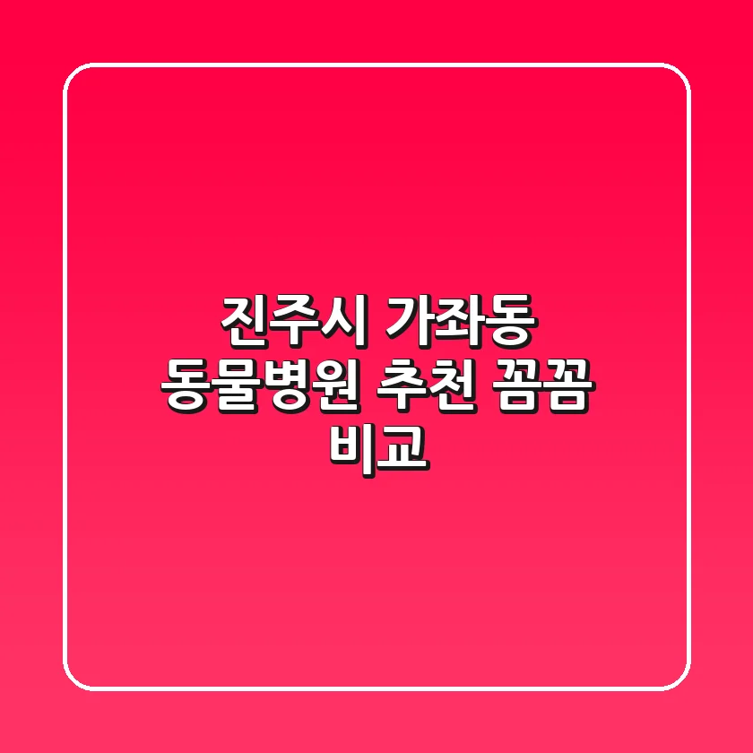 진주시 가좌동 동물병원 추천 : 꼼꼼 비교!