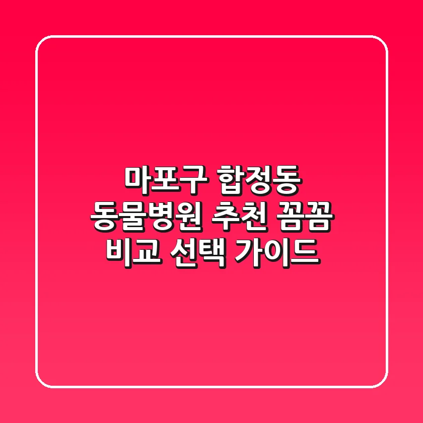 마포구 합정동 동물병원 추천 | 꼼꼼 비교 & 선택 가이드
