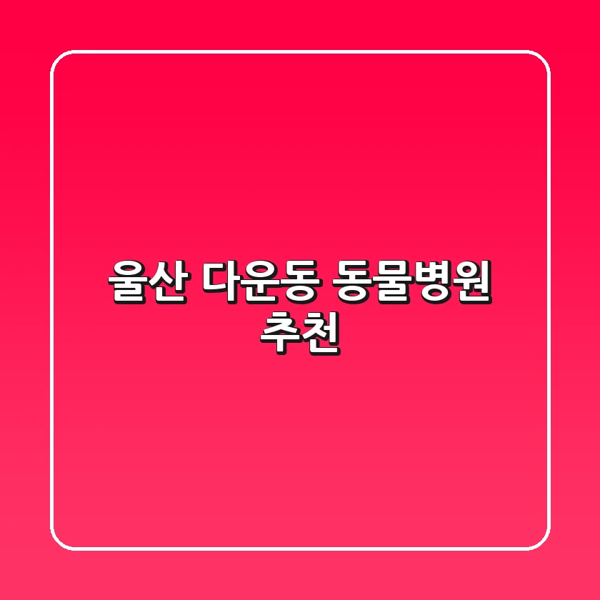 울산 다운동 동물병원 추천 🐾