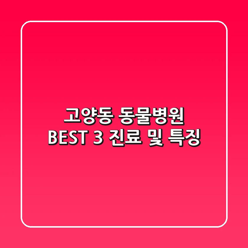 고양동 동물병원 BEST 3: 진료 및 특징