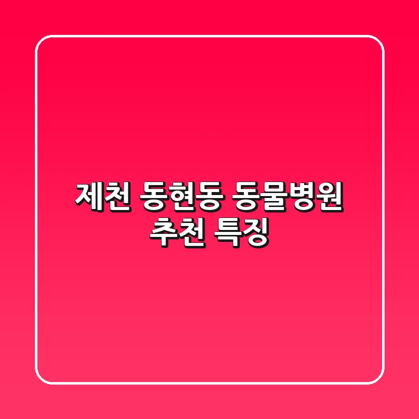 제천 동현동 동물병원 추천 특징