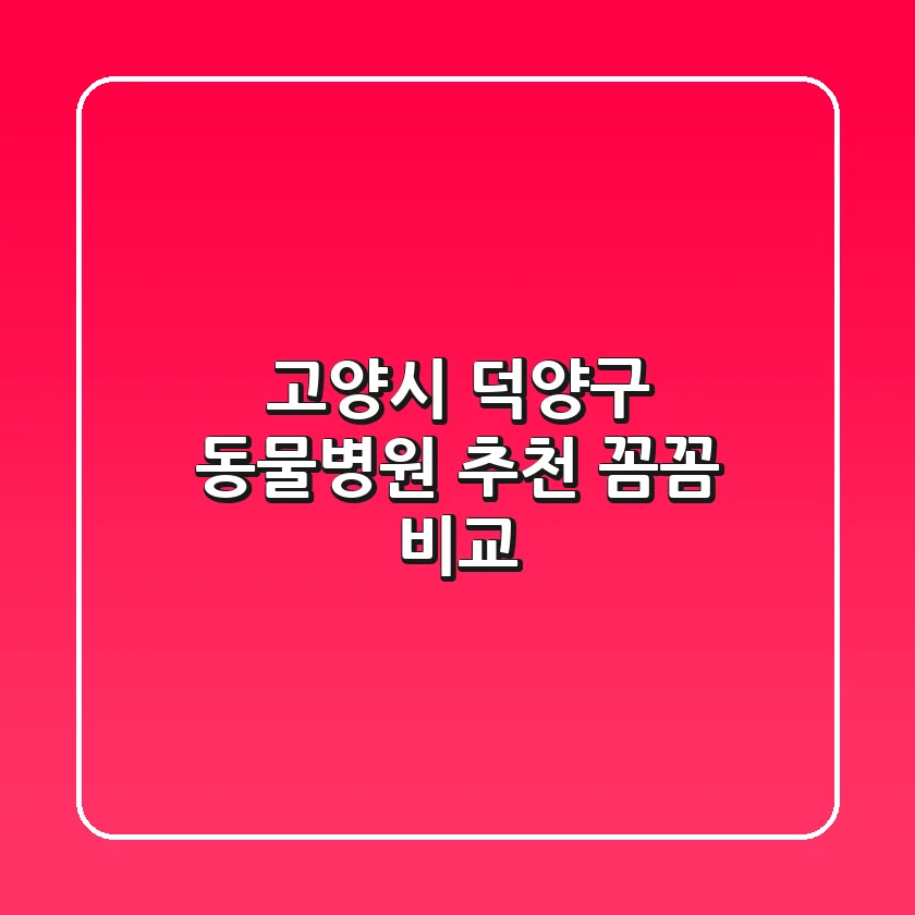 고양시 덕양구 동물병원 추천 꼼꼼 비교