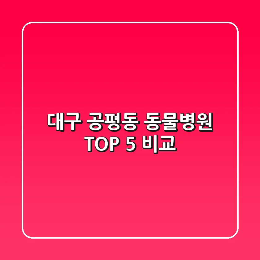 대구 공평동 동물병원 TOP 5 비교