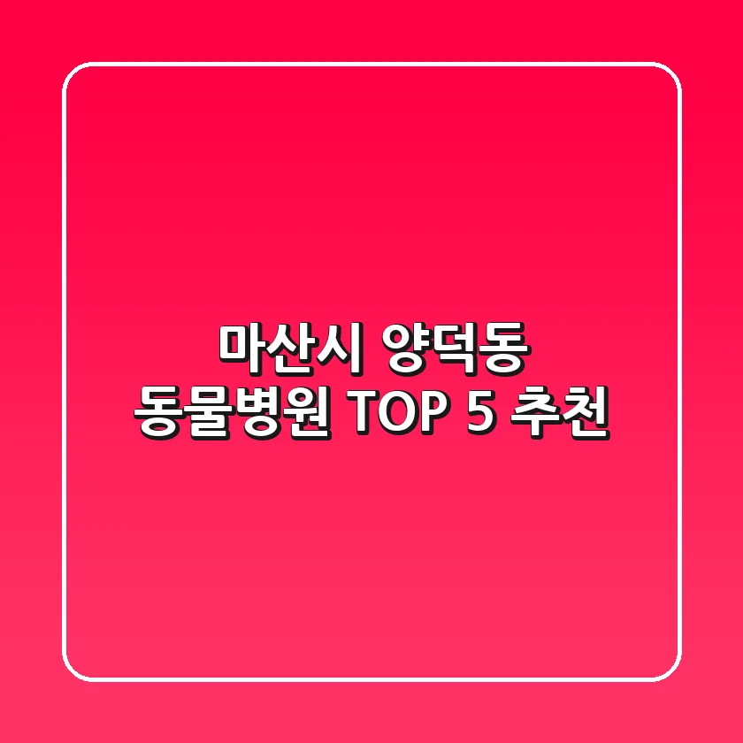마산시 양덕동 동물병원 TOP 5 추천