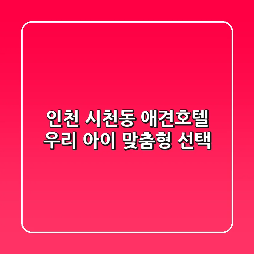 인천 시천동 애견호텔, 우리 아이 맞춤형 선택