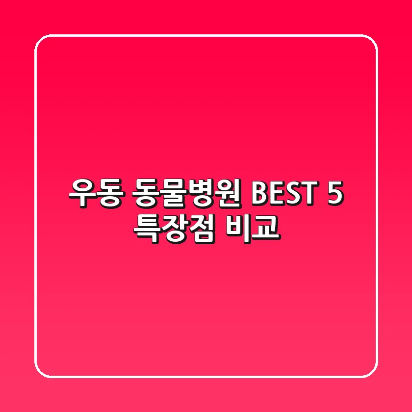 우동 동물병원 BEST 5 특장점 비교