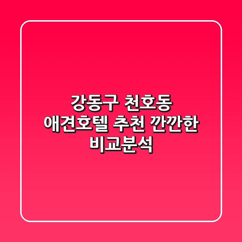 강동구 천호동 애견호텔 추천 : 깐깐한 비교분석