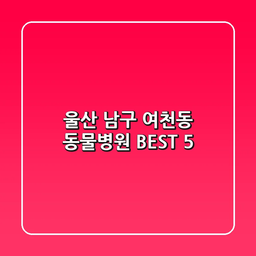 울산 남구 여천동 동물병원 BEST 5