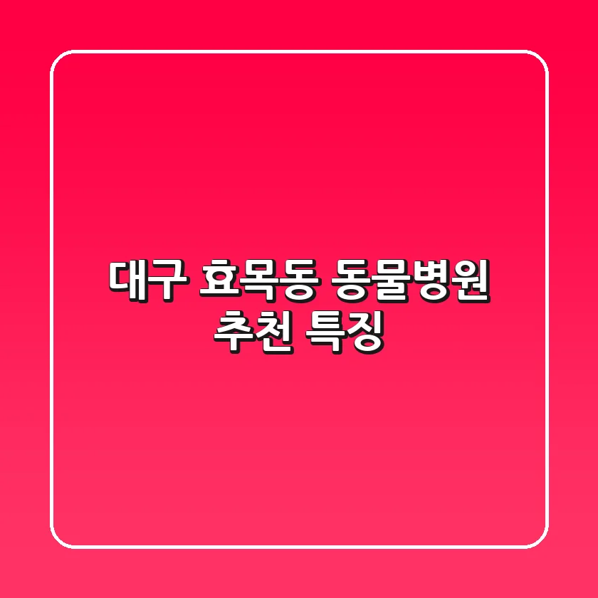 대구 효목동 동물병원 추천, 특징