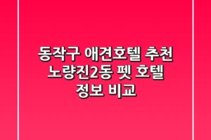 동작구 애견호텔 추천 – 노량진2동 펫 호텔 정보 비교