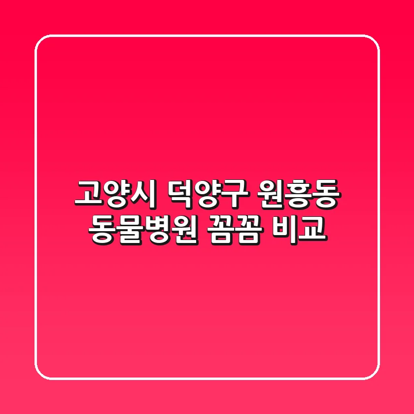 고양시 덕양구 원흥동 동물병원 : 꼼꼼 비교