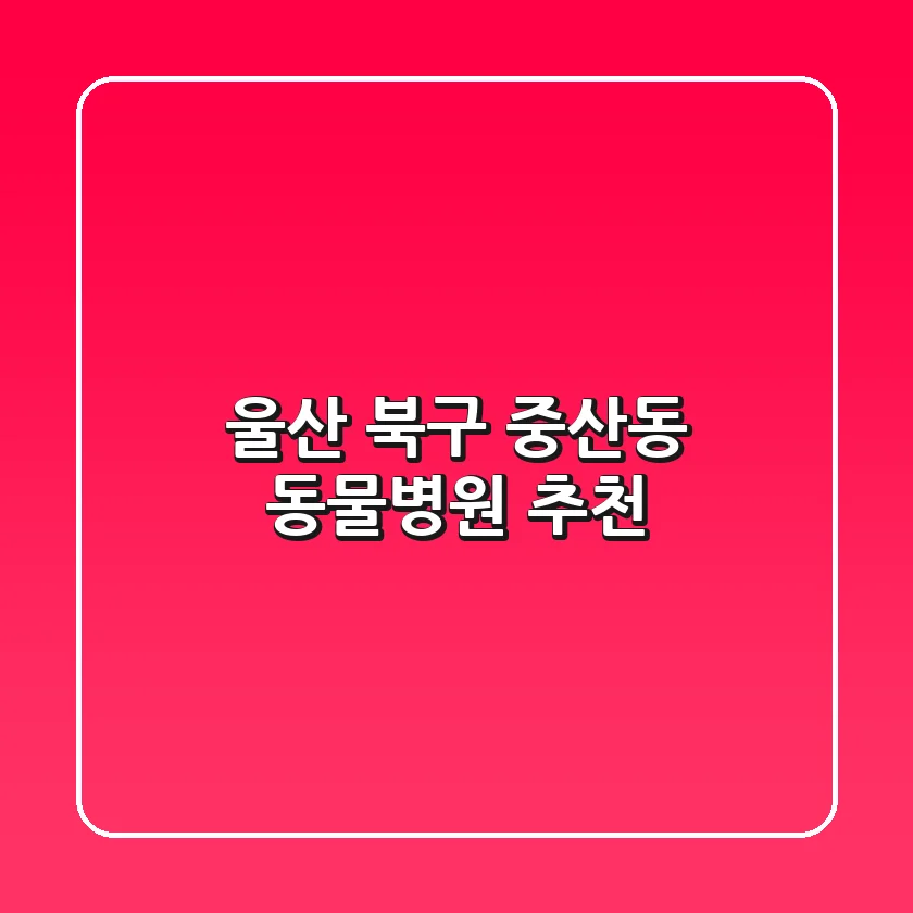 울산 북구 중산동 동물병원 추천
