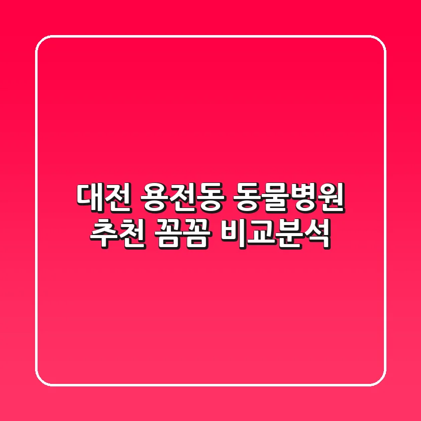 대전 용전동 동물병원 추천 : 꼼꼼 비교분석