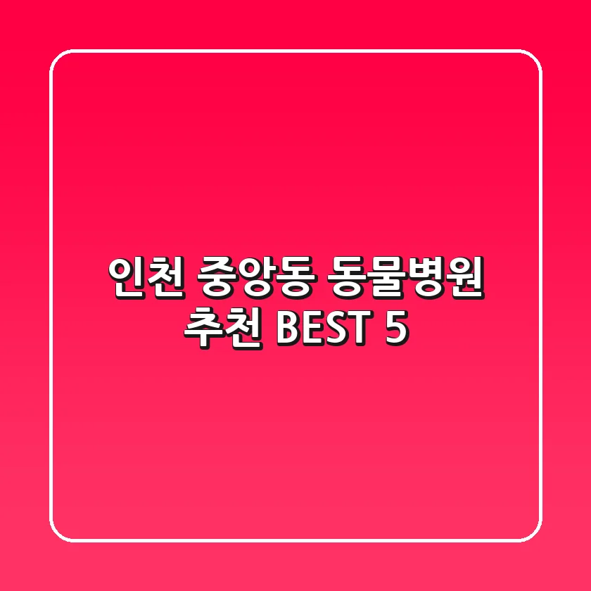 인천 중앙동 동물병원 추천 BEST 5