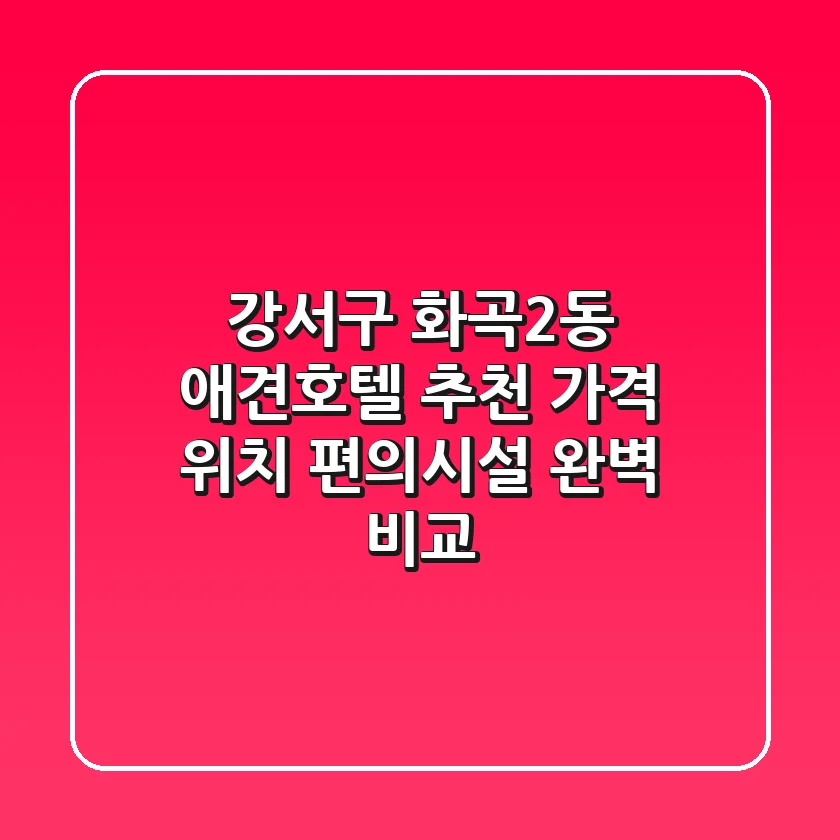 강서구 화곡2동 애견호텔 추천: 가격, 위치, 편의시설 완벽 비교