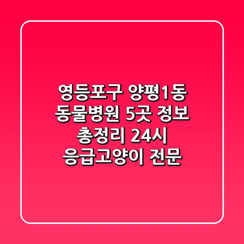 영등포구 양평1동 동물병원 5곳 정보 총정리 - 24시 응급/고양이 전문