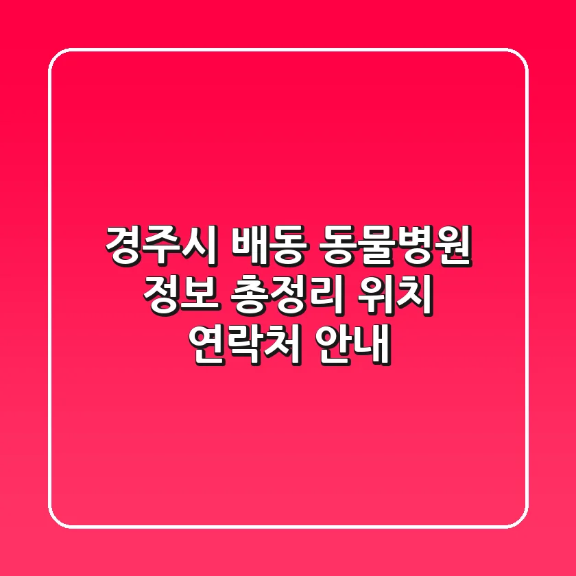 경주시 배동 동물병원 정보 총정리 - 위치, 연락처 안내