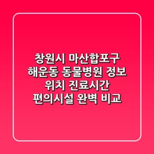 창원시 마산합포구 해운동 동물병원 정보: 위치, 진료시간, 편의시설 완벽 비교