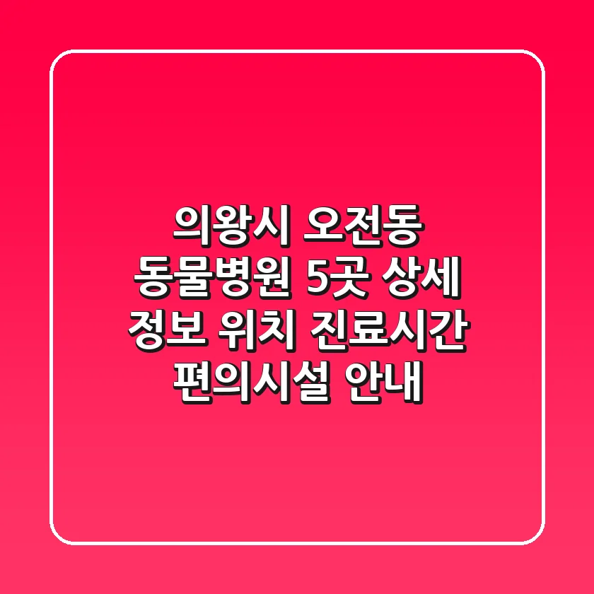 의왕시 오전동 동물병원 5곳 상세 정보 - 위치, 진료시간, 편의시설 안내