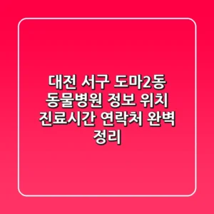 대전 서구 도마2동 동물병원 정보: 위치, 진료시간, 연락처 완벽 정리