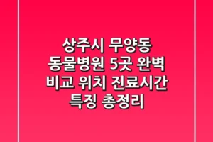 상주시 무양동 동물병원 5곳 완벽 비교 – 위치, 진료시간, 특징 총정리