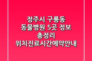 정주시 구룡동 동물병원 5곳 정보 총정리 – 위치/진료시간/예약안내