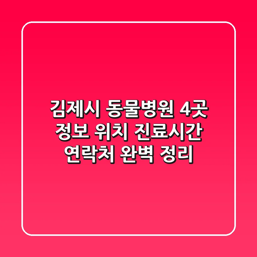 김제시 동물병원 4곳 정보 - 위치, 진료시간, 연락처 완벽 정리