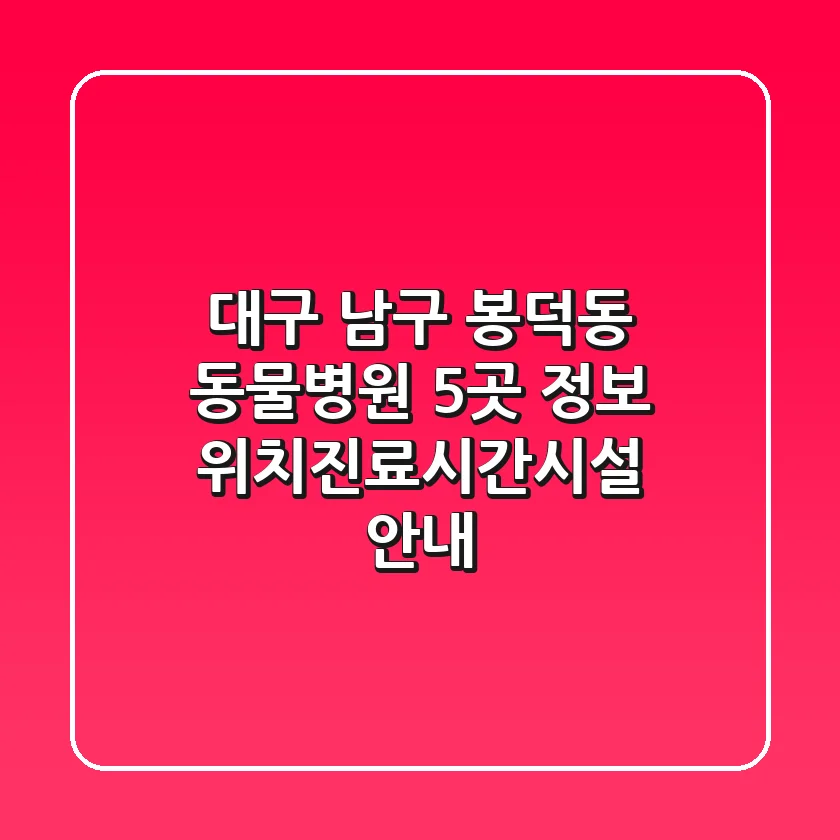 대구 남구 봉덕동 동물병원 5곳 정보 - 위치/진료시간/시설 안내