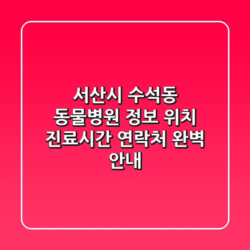 서산시 수석동 동물병원 정보: 위치, 진료시간, 연락처 완벽 안내