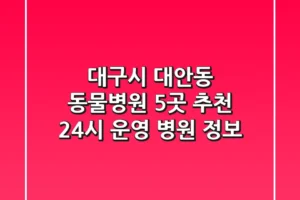 대구시 대안동 동물병원 5곳 추천 – 24시 운영 병원 정보