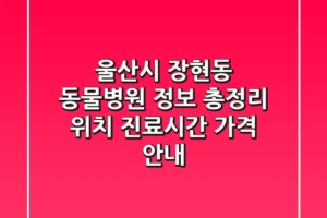 울산시 장현동 동물병원 정보 총정리 – 위치, 진료시간, 가격 안내