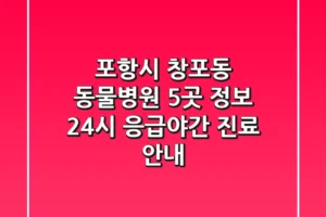 포항시 창포동 동물병원 5곳 정보 – 24시 응급/야간 진료 안내