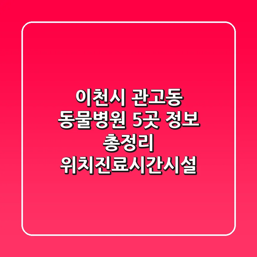이천시 관고동 동물병원 5곳 정보 총정리 - 위치/진료시간/시설