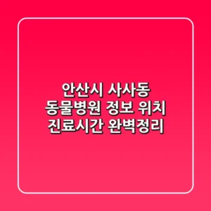 안산시 사사동 동물병원 정보: 위치, 진료시간 완벽정리