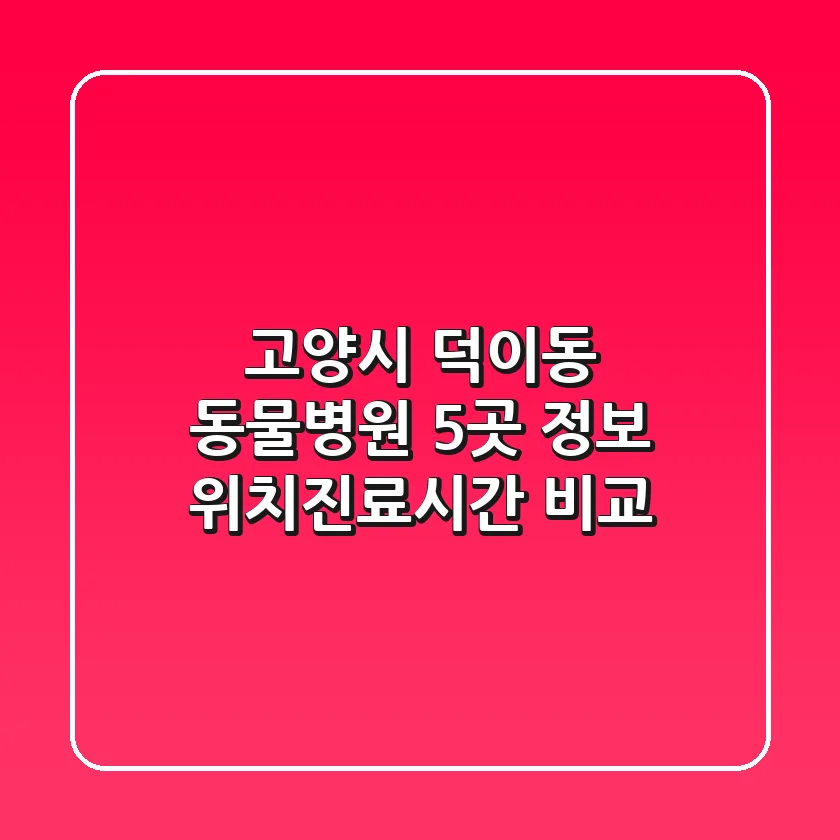 고양시 덕이동 동물병원 5곳 정보 - 위치/진료시간 비교