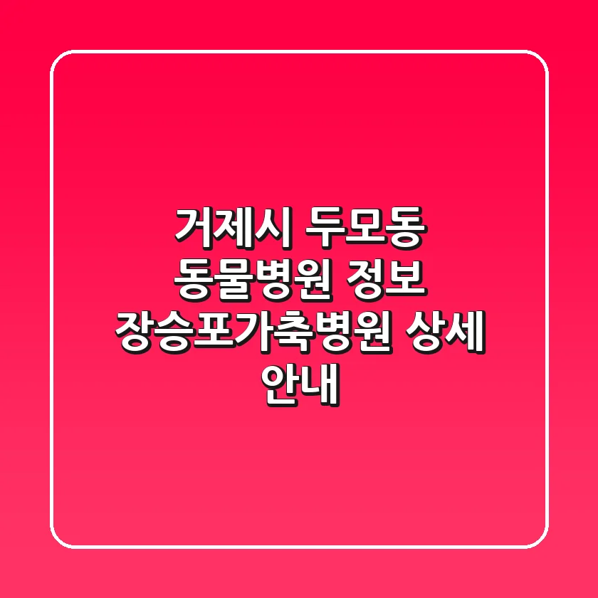 거제시 두모동 동물병원 정보: 장승포가축병원 상세 안내