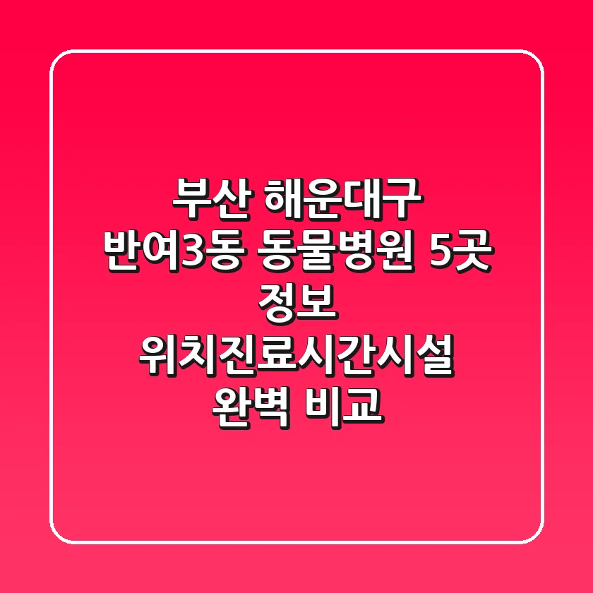 부산 해운대구 반여3동 동물병원 5곳 정보 - 위치/진료시간/시설 완벽 비교