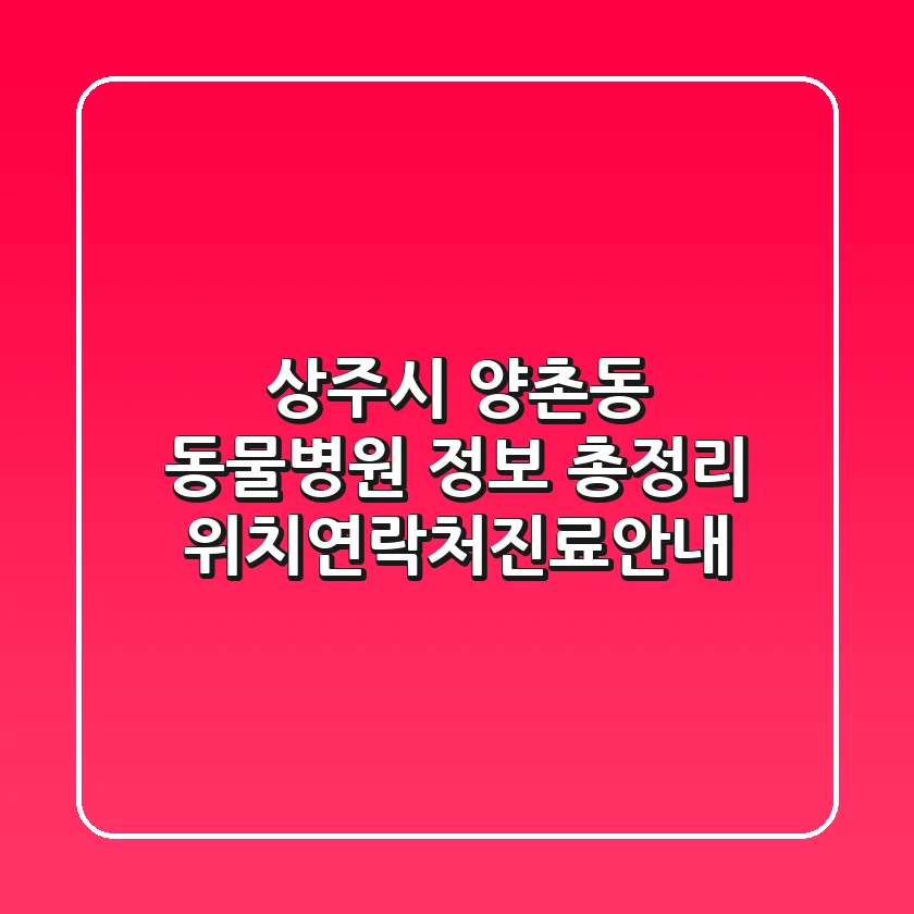상주시 양촌동 동물병원 정보 총정리 - 위치/연락처/진료안내