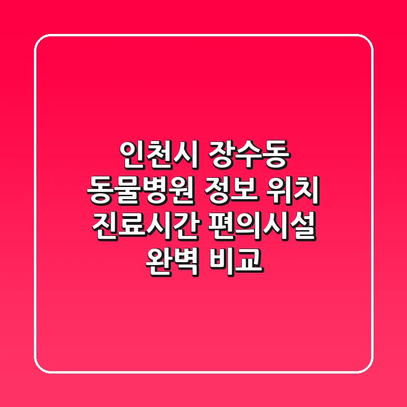 인천시 장수동 동물병원 정보: 위치, 진료시간, 편의시설 완벽 비교