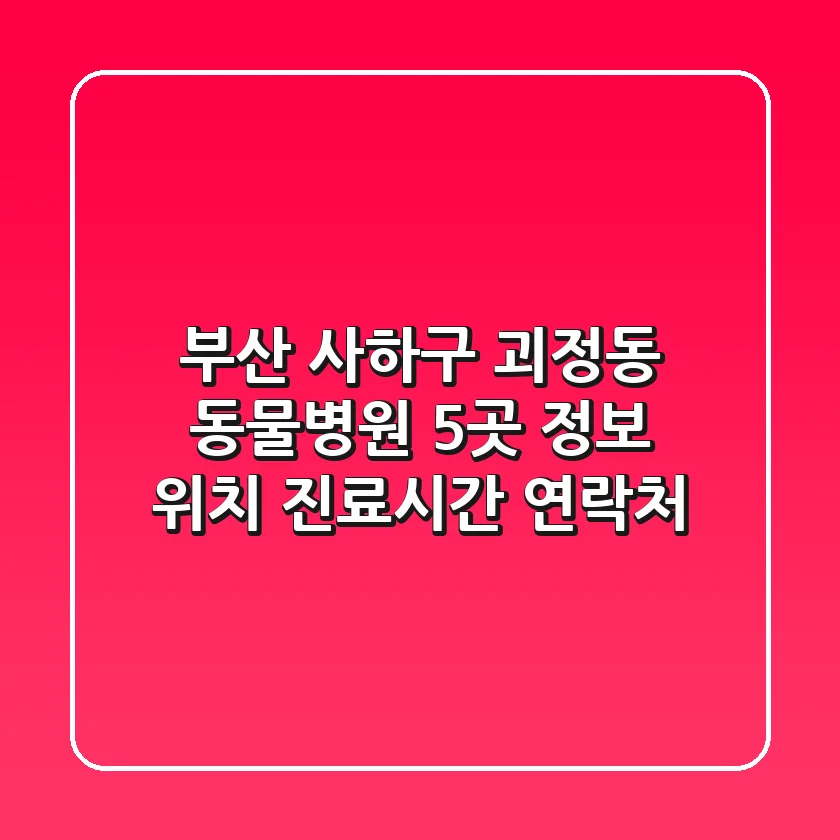부산 사하구 괴정동 동물병원 5곳 정보 - 위치, 진료시간, 연락처