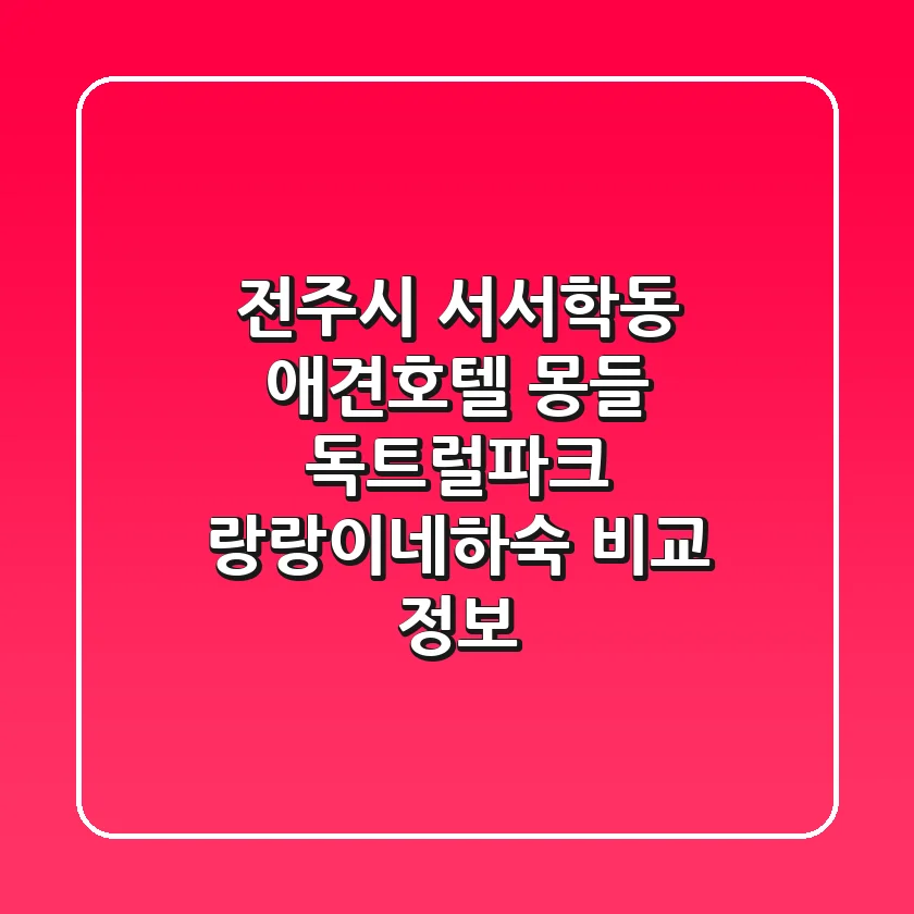 전주시 서서학동 애견호텔: 몽들, 독트럴파크, 랑랑이네하숙 비교 정보