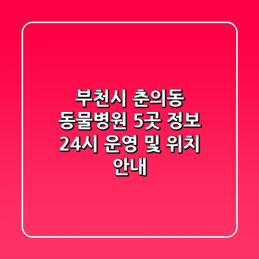 부천시 춘의동 동물병원 5곳 정보 - 24시 운영 및 위치 안내