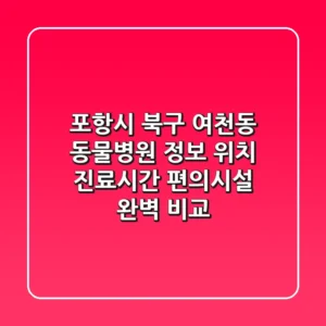 포항시 북구 여천동 동물병원 정보: 위치, 진료시간, 편의시설 완벽 비교