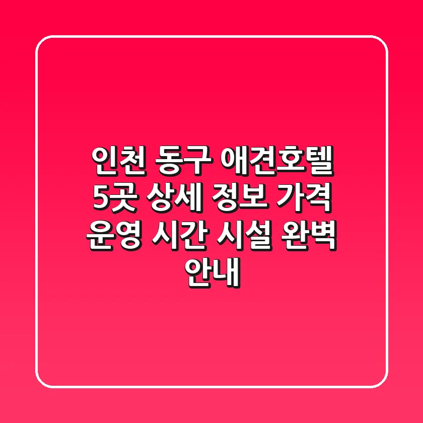 인천 동구 애견호텔 5곳 상세 정보: 가격, 운영 시간, 시설 완벽 안내